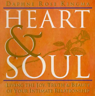 Heart and Soul: Living the Joy, Truth and Beauty of Your Intimate Relationship by Kingma, Daphne Rose