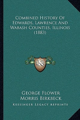 Combined History Of Edwards, Lawrence And Wabash Counties, Illinois (1883) by Flower, George