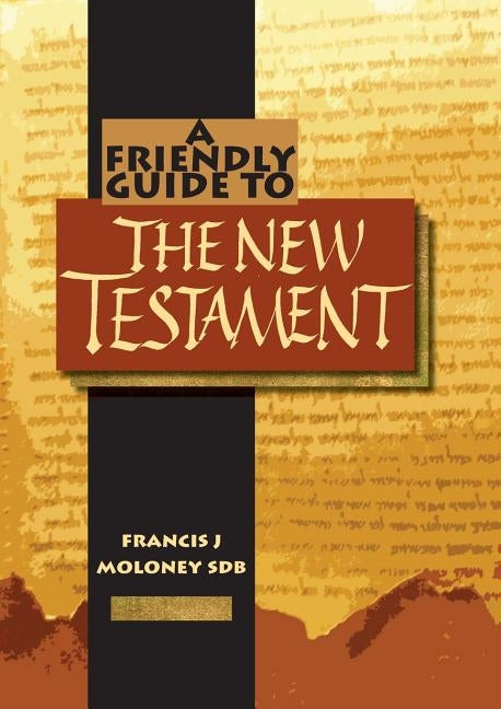 Friendly Guide to the New Testament by Moloney, Francis J.