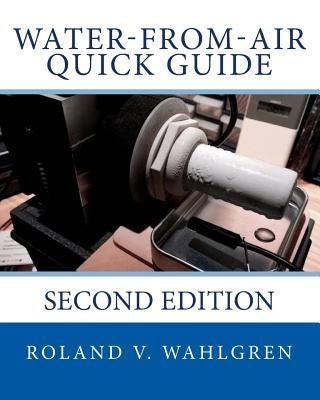 Water-from-Air Quick Guide: Second Edition by Wahlgren, Roland V.