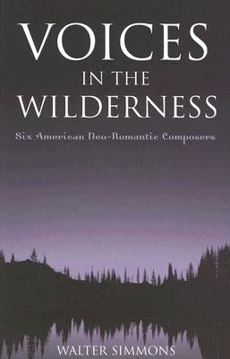 Voices in the Wilderness: Six American Neo-Romantic Composers by Simmons, Walter