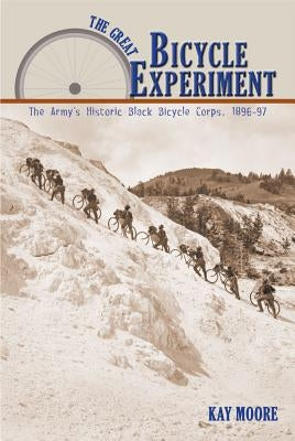 The Great Bicycle Experiment: The Army's Historic Black Bicycle Corps, 1896-97 by Moore, Kay