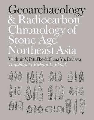 Geoarchaeology and Radiocarbon Chronology of Stone Age Northeast Asia by Pitul'ko, Vladimir V.