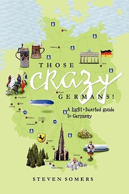 Those Crazy Germans! Alighthearted Guide to Germany by Somers, Steven