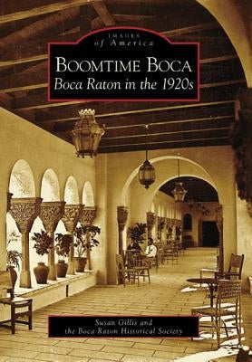 Boomtime Boca: Boca Raton in the 1920s by Gillis, Susan