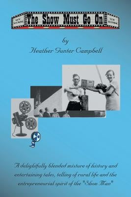 The Show Must Go On: Fond Memories of Coe Hill and Glimpses of the Life of the Howard Gunter Clan by Campbell, Heather