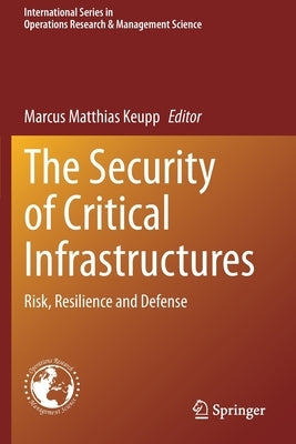 The Security of Critical Infrastructures: Risk, Resilience and Defense by Keupp, Marcus Matthias