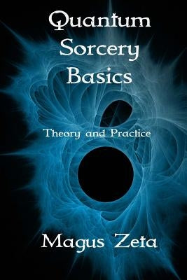 Quantum Sorcery Basics: Theory and Practice by Zeta, Magus