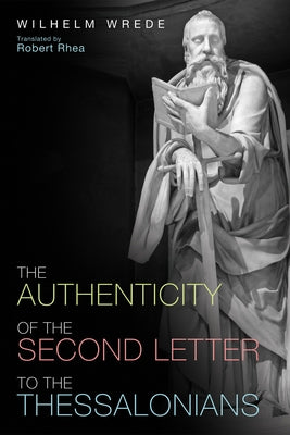 The Authenticity of the Second Letter to the Thessalonians by Wrede, William