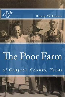 The Poor Farm: Of Grayson County, Texas by Williams, Dusty