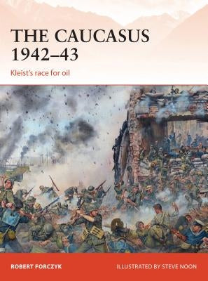 The Caucasus 1942-43: Kleist's Race for Oil by Forczyk, Robert