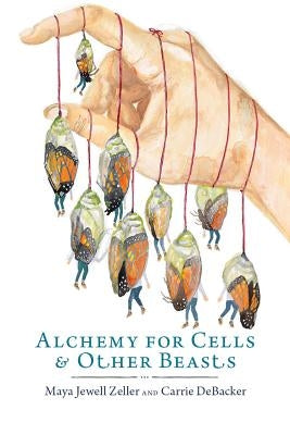 Alchemy for Cells & Other Beasts by Zeller, Maya Jewell