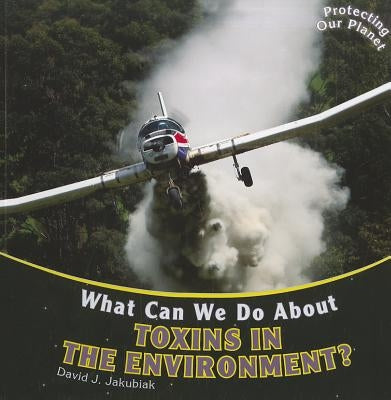 What Can We Do about Toxins in the Environment? by Jakubiak, David J.