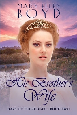 His Brother's Wife: Days of the Judges, Book 2 by Boyd, Mary Ellen