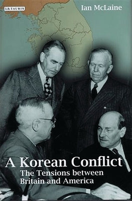 A Korean Conflict: The Tensions Between Britain and America by McLaine, Ian