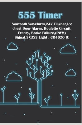 555 Timer - New Simple Works: Saw tooth Waveform, 24V Flasher, Ice chest Door, Roulette Circuit, Frenzy, Brake Failure, PWM Signal, 3X3X3 Light, CD4 by K, Ambika Parameswari