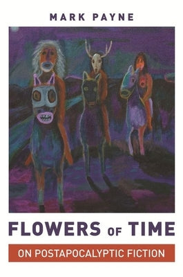 Flowers of Time: On Postapocalyptic Fiction by Payne, Mark