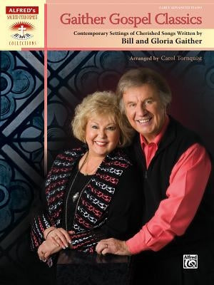 Gaither Gospel Classics: Contemporary Settings of Cherished Songs Written by Bill and Gloria Gaither by Gaither, Bill