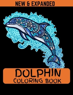 Dolphin Coloring Book (New & Expanded): Coloring Pages for Teenagers, Tweens, Older Kids, Boys & Girls. by Ahmed, Ahsan