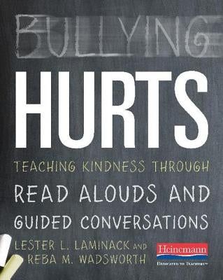 Bullying Hurts: Teaching Kindness Through Read Alouds and Guided Conversations by Laminack, Lester L.
