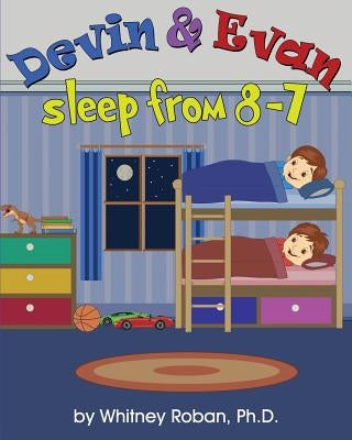 Devin & Evan Sleep From 8-7: Teaching Children the Importance of Sleep by Roban Ph. D., Whitney