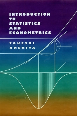Introduction to Statistics and Econometrics by Amemiya