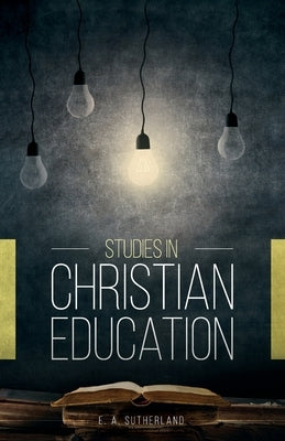 Studies in Christian Education by Sutherland, E. a.