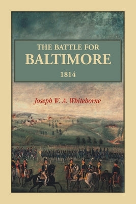The Battle For Baltimore 1814 by Whitehorne, Joseph W. a.