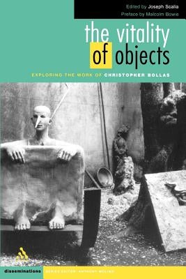 The Vitality of Objects: Exploring the Work of Christopher Bollas by Scalia, Joseph