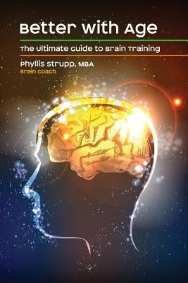 Better with Age: The Ultimate Guide to Brain Training by Strupp, Phyllis