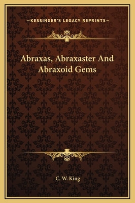 Abraxas, Abraxaster and Abraxoid Gems by King, C. W.