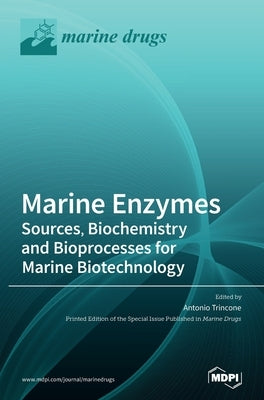 Marine Enzymes: Sources, Biochemistry and Bioprocesses for Marine Biotechnology by Trincone, Antonio