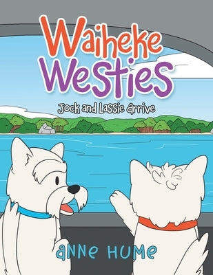 Waiheke Westies: Jock and Lassie Arrive by Hume, Anne