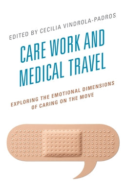 Care Work and Medical Travel: Exploring the Emotional Dimensions of Caring on the Move by Vindrola-Padros, Cecilia
