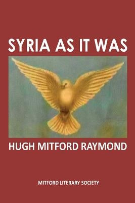 Syria As It Was: The Middle East As It Was by Raymond, Hugh Mitford