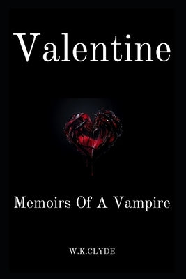 Valentine: Vampire Memoirs by Clyde, W. K.