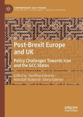 Post-Brexit Europe and UK: Policy Challenges Towards Iran and the Gcc States by Edwards, Geoffrey