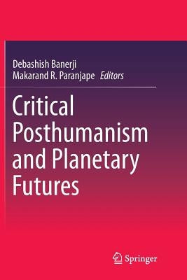 Critical Posthumanism and Planetary Futures by Banerji, Debashish