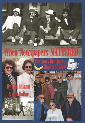 When Newspapers Mattered: The News Brothers & Their Shades of Glory by Ghianni, Tim