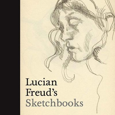 Lucian Freud's Sketchbooks by Howgate, Sarah