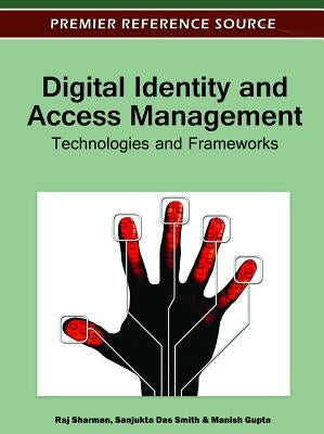 Digital Identity and Access Management: Technologies and Frameworks by Sharman, Raj