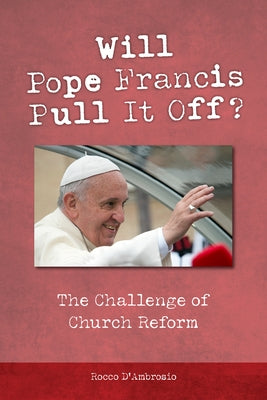 Will Pope Francis Pull It Off?: The Challenge of Church Reform by D'Ambrosio, Rocco