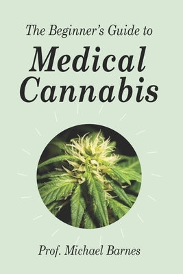 The Beginner's Guide to Medical Cannabis by Barnes, Michael P.