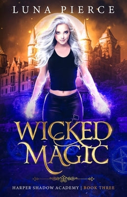 Wicked Magic: Harper Shadow Academy (Book Three) by Pierce, Luna