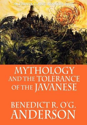 Mythology and the Tolerance of the Javanese by Anderson, Benedict R. O'g