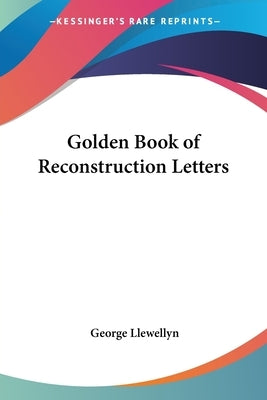 Golden Book of Reconstruction Letters by Llewellyn, George