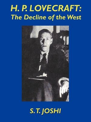 H.P. Lovecraft: The Decline of the West by Joshi, S. T.