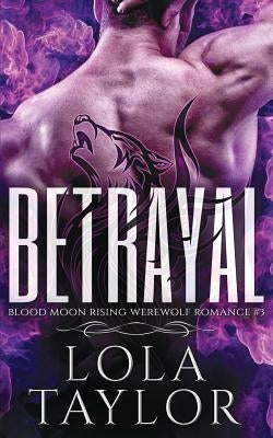 Betrayal: A Blood Moon Rising Werewolf Romance by Tyalor, Lola