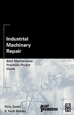 Industrial Machinery Repair: Best Maintenance Practices Pocket Guide by Smith, Ricky