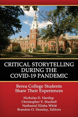 Critical Storytelling During the COVID-19 Pandemic: Berea College Students Share their Experiences by Hartlep, Nicholas D.